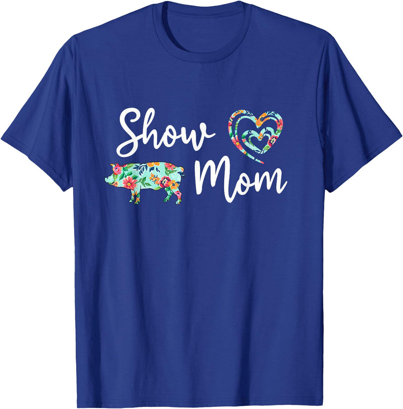 Show Pig Mom Shirt Show Pig Mom, Farmer mom, Happy Mothers Day T-Shirt - Royal Blue