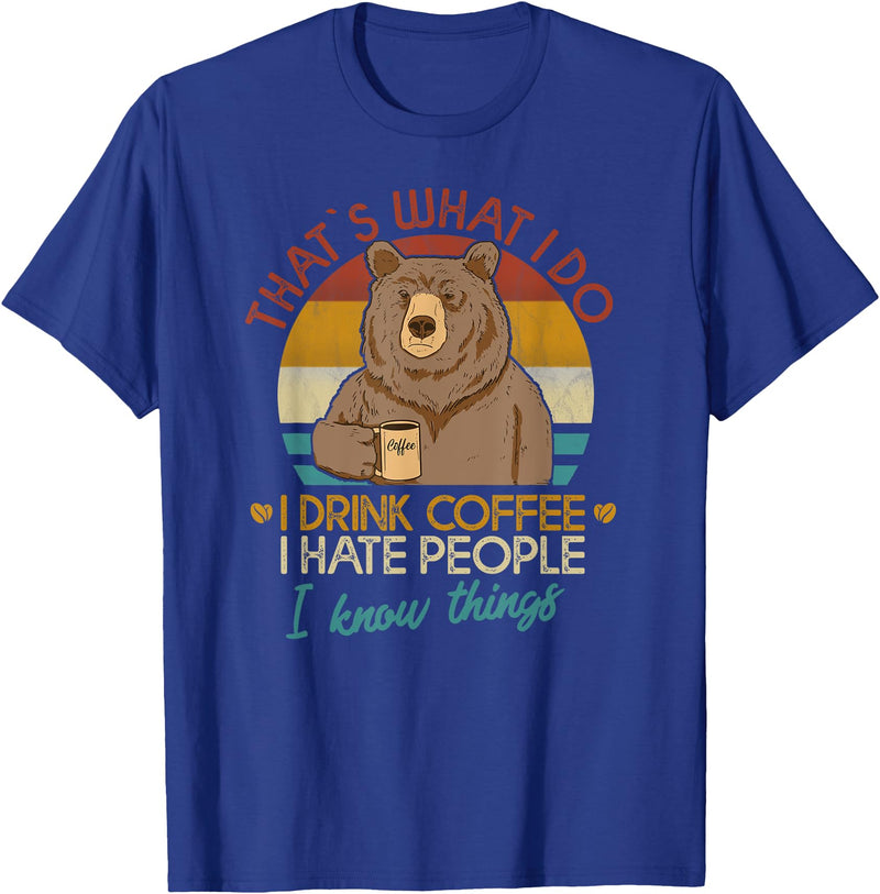 That's What I Do I Drink Coffee Coffee Bear That's What I Do I Drink Coffee I Hate People And I Know T-Shirt - Royal Blue