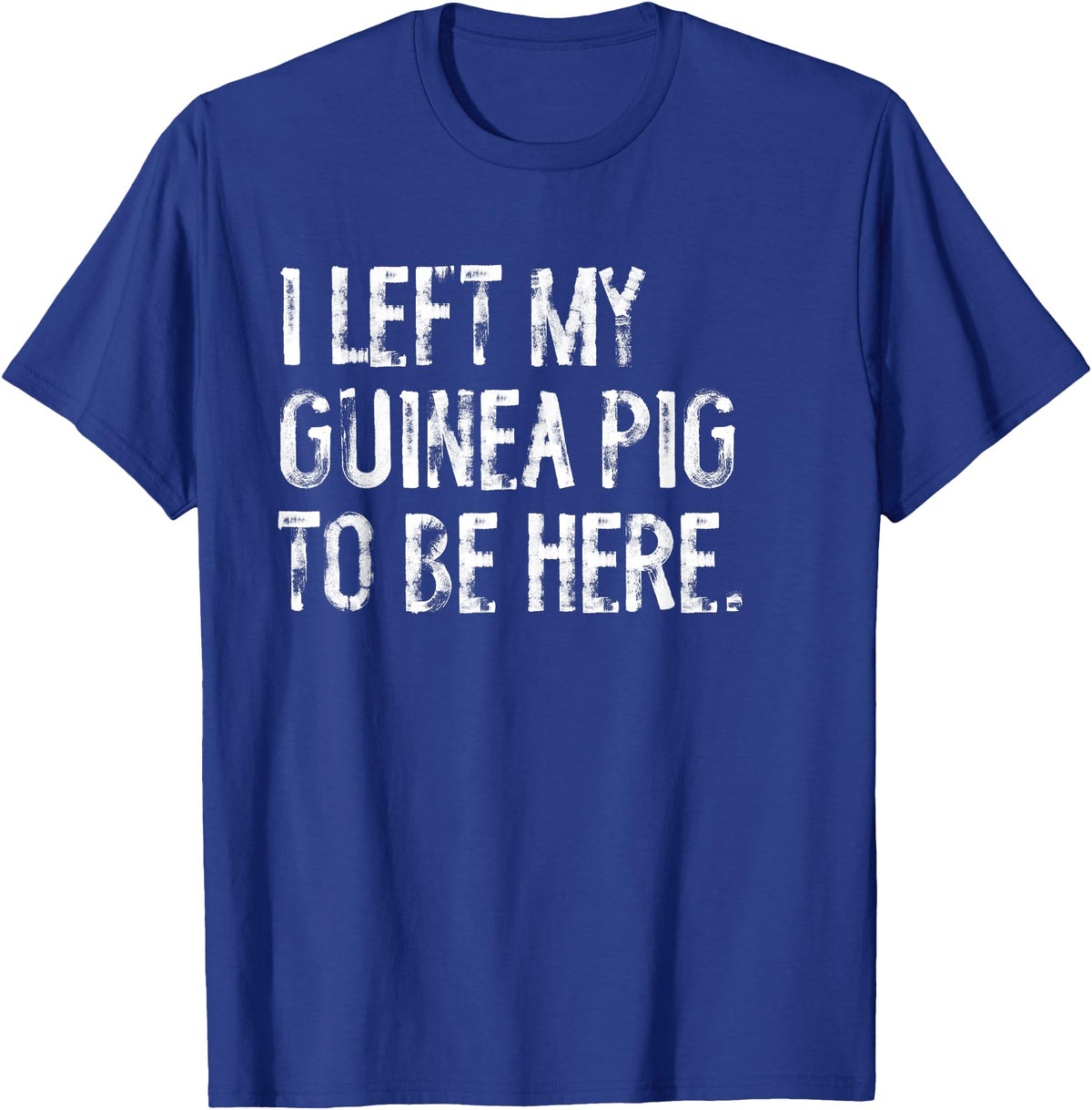Funny Guinea Pig Typography Tees I Left My Guinea Pig To Be Here T-Shirt - Royal Blue