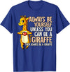 Giraffe Lover Gift Always Be Yourself Unless You Can Be A Giraffe T-Shirt - Royal Blue