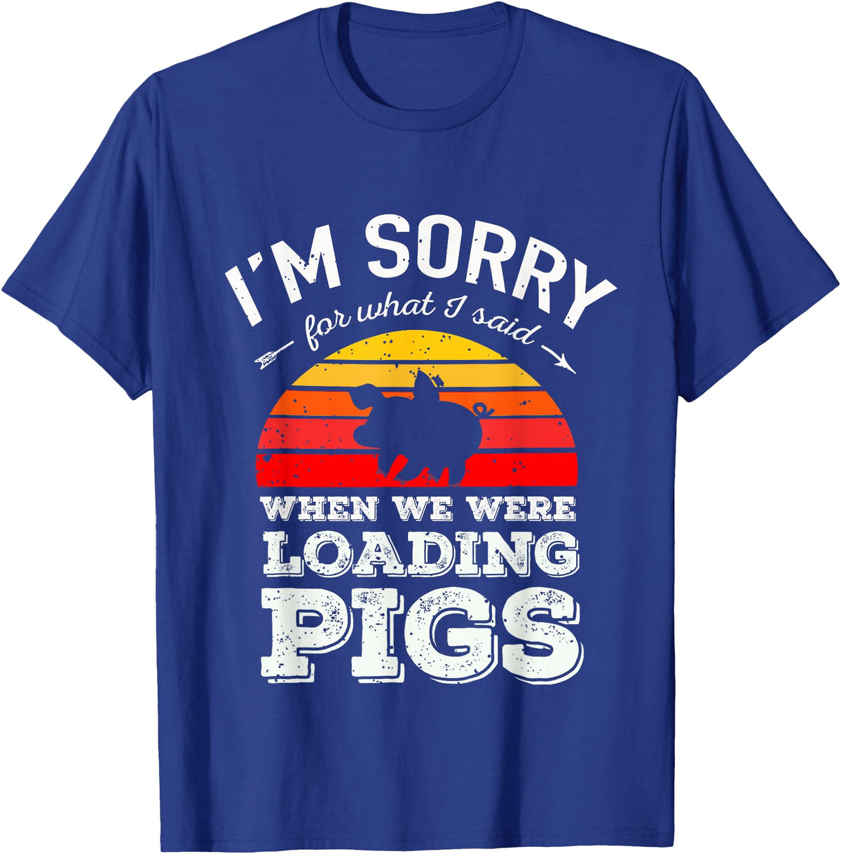 Sorry Farming Stuff I'm Sorry for What I Said When We Were Loading Pigs Sunset T-Shirt - Royal Blue