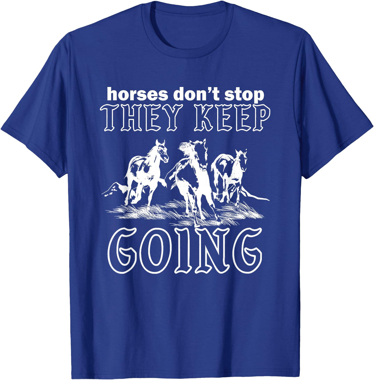 Horses Don't Stop They Keep Going Tees Horses Don't Stop They Keep Going T-Shirt - Royal Blue