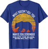 What Doesnt Kill You Makes You Stronger Bears Gift What Doesnt Kill You Makes You Stronger Except Bears Vintage T-Shirt - Royal Blue