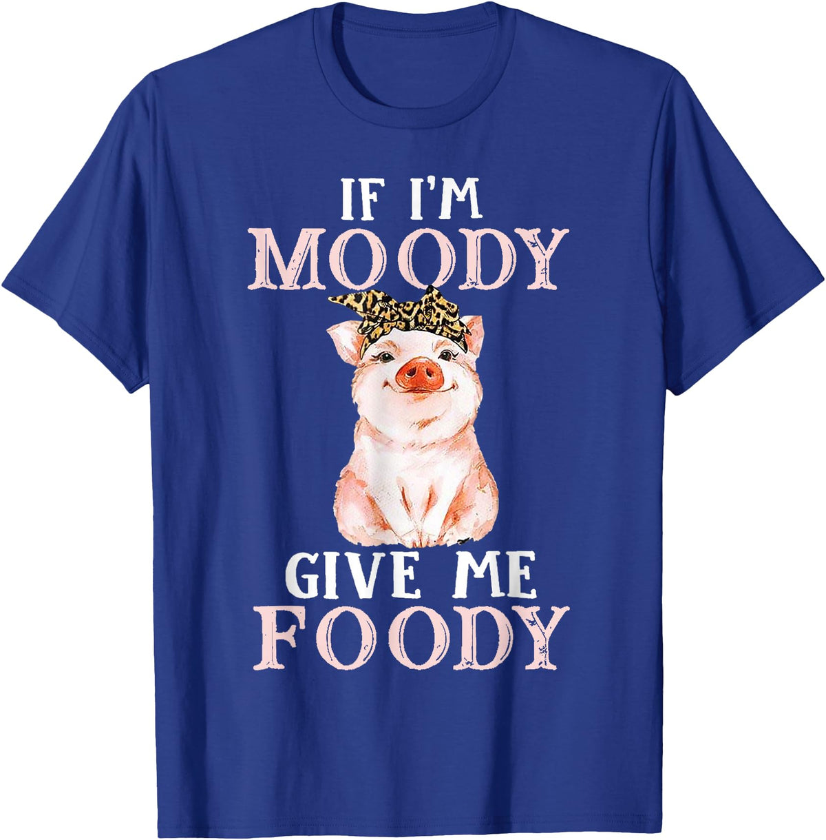 If I'm Moody Give Me Foody Present Costumes If I'm Moody Give Me Foody Pig Lover Farmer Girl T-Shirt - Royal Blue