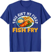Funny Fried Fish Designs Idea This Aint My First Fish Fry Fried Fish T-Shirt - Royal Blue
