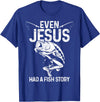 Christian Fishing Apparel & Fisherman Gifts Even Jesus Had A Fish Story Funny Fishing Fisherman Gift T-Shirt - Royal Blue