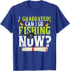 Fishing Graduation CG Funny Can I Go Fishing Now Graduation For Him Her T-Shirt - Royal Blue