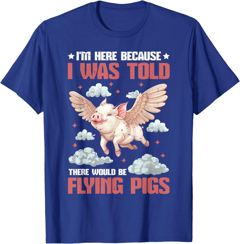 Flying Pigs FH I'm Here Because I Was Told There Would Be Flying Pigs_ ---- T-Shirt - Royal Blue