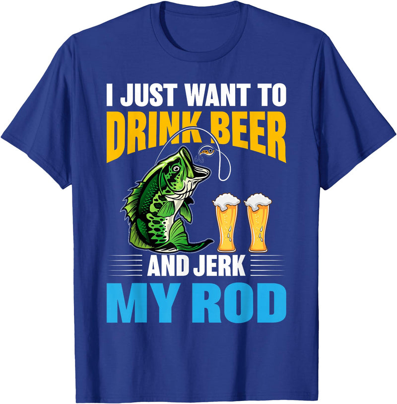 Awesome Hunting And Fishing gift I Just want To drink Beer and Jerk My Rod Funny Fishing Gift T-Shirt - Royal Blue