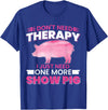 Funny Pig Farm Piggy Farmer Farming Gifts DAIMMER I Dont Need Therapy I Just Need One More Show Pig T-Shirt - Royal Blue