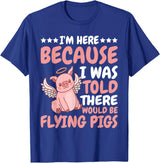 Flying Pigs FH I'm Here Because I Was Told There Would Be Flying Pigs |- T-Shirt - Royal Blue
