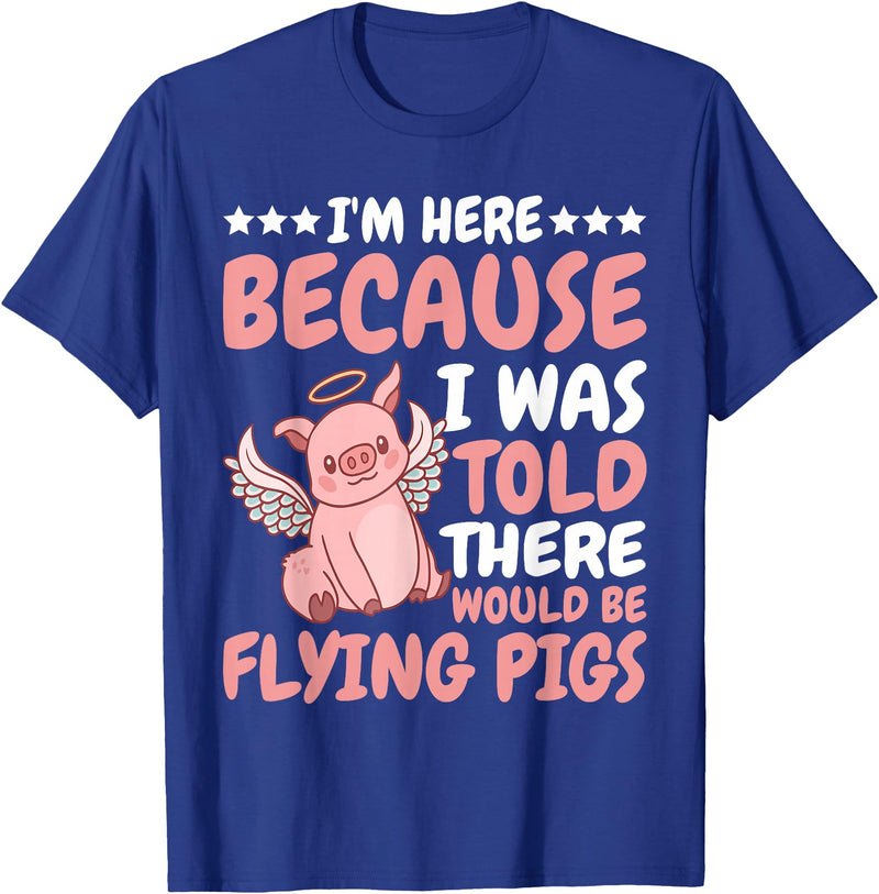 Flying Pigs FH I'm Here Because I Was Told There Would Be Flying Pigs |- T-Shirt - Royal Blue