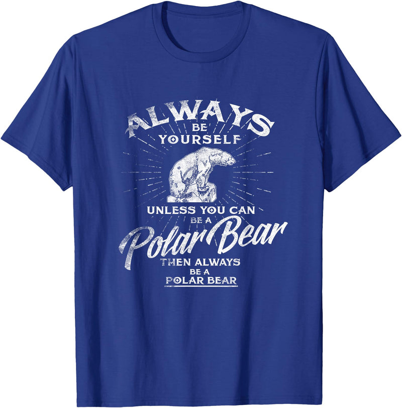 Love Polar Bears - White Bear T shirt, Tee Always Be Yourself Unless You Can Be A Polar Bear T shirt T-Shirt - Royal Blue