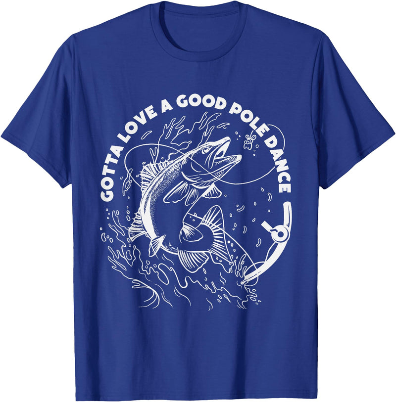 Fisherman Apparels & Fishing Gifts For Men & Women Gotta Love A Good Pole Dance, Fishing Fishermen Fish Angler T-Shirt - Royal Blue