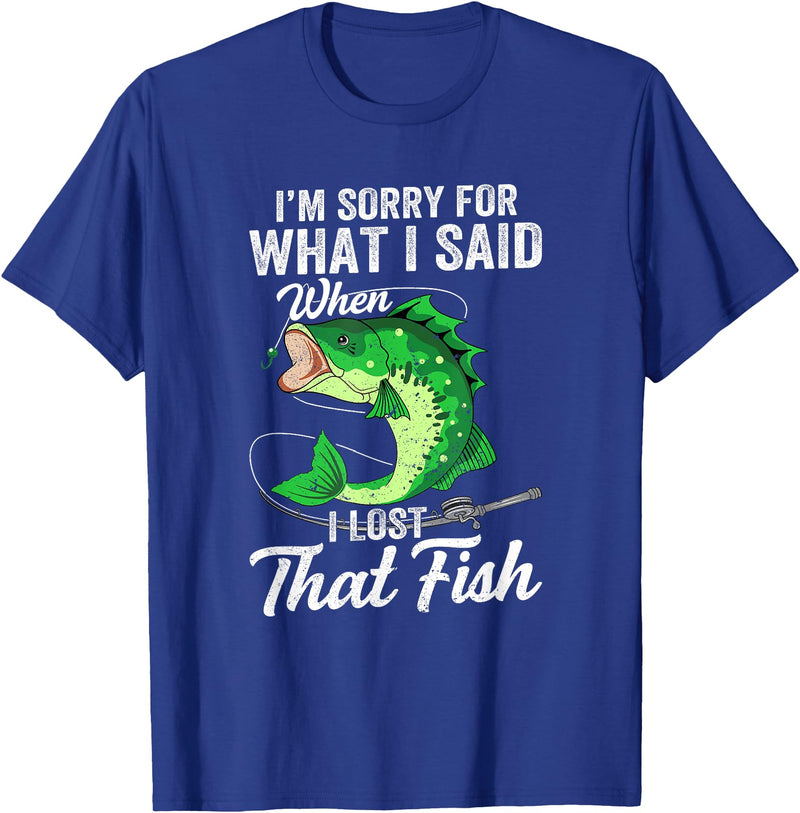 Funny Fishing Design For Men Fishermen "Sorry For What I Said When I Lost That Fish" Funny Fishing T-Shirt - Royal Blue