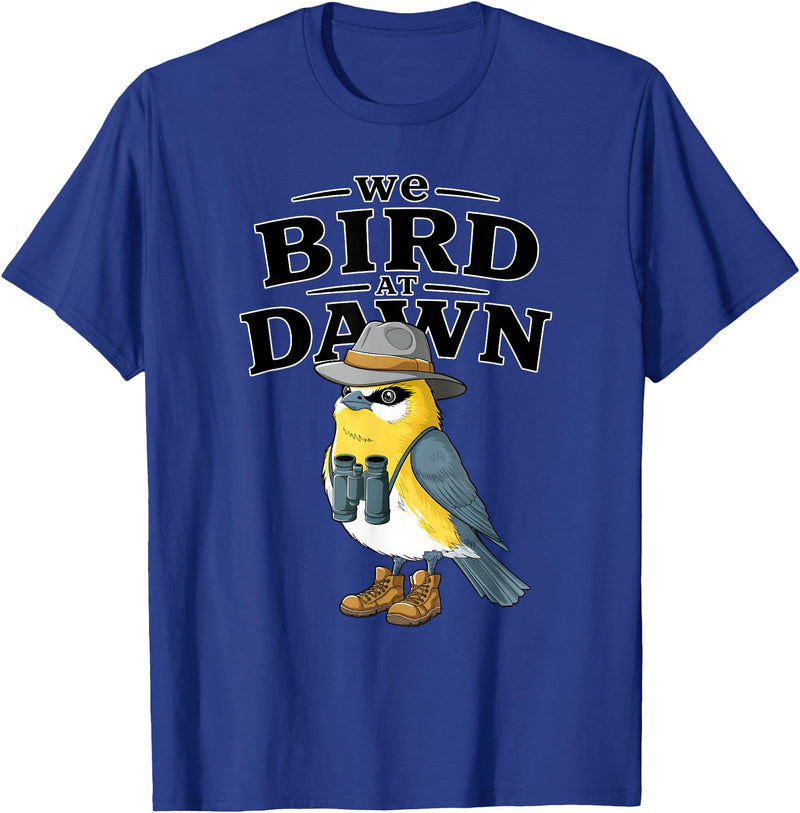 Nature Lover Gift for Bird Watchers Birdwatch We Bird At Dawn Funny Bird Watching Bird Lover Watcher T-Shirt - Royal Blue