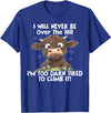Funny Cow I Will Never Be Over The Hill Tee Shirt Cow I Will Never Be Over The Hill I'm Too Darn Tired To Clim T-Shirt -