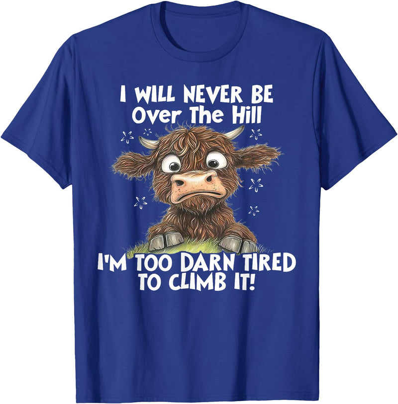Funny Cow I Will Never Be Over The Hill Tee Shirt Cow I Will Never Be Over The Hill I'm Too Darn Tired To Clim T-Shirt -