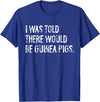 Told Would Be Guinea Pigs Typography Gifts I Was Told There Would Be Guinea Pigs Funny T-Shirt - Royal Blue
