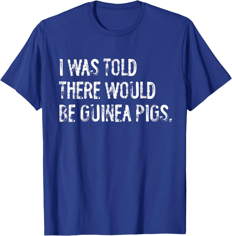 Told Would Be Guinea Pigs Typography Gifts I Was Told There Would Be Guinea Pigs Funny T-Shirt - Royal Blue