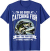 Funny Fishing Fisherman For Men Dad I'm So Good At Catching Fish Design Funny Fishing Fisherman T-Shirt - Royal Blue