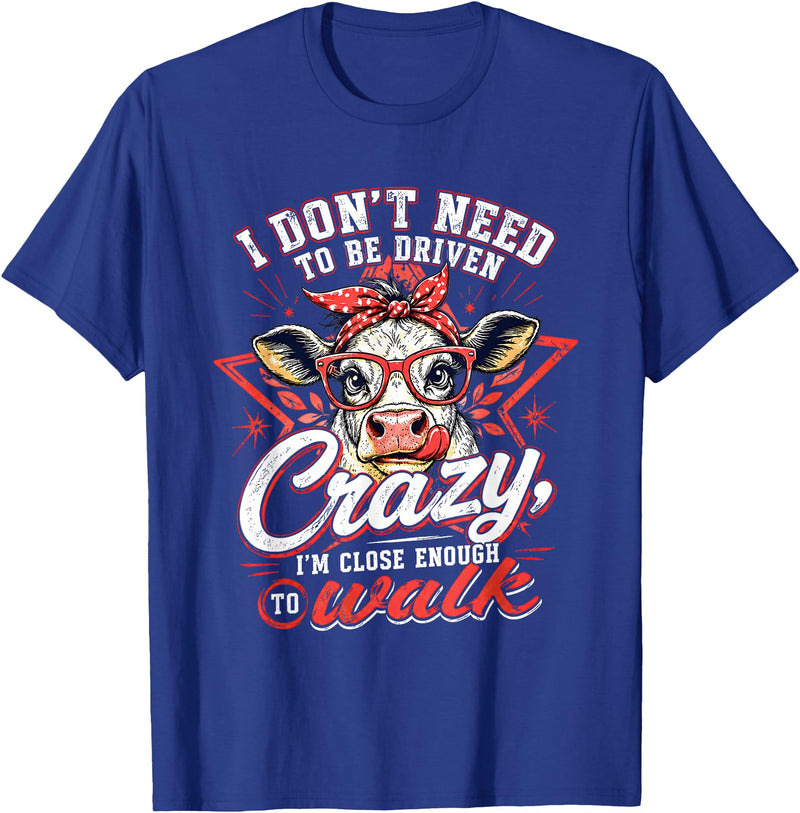 I Don’t Need To Be Driven Crazy I'm Close Tees I Don’t Need to Be Driven Crazy I'm Close Enough to Walk Cow T-Shirt - Royal