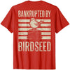 Bankrupted By Birdseed Bird Watching Humor Bankrupted By Birdseed Funny Bird Watching Lover 2 Sides T-Shirt - size chart