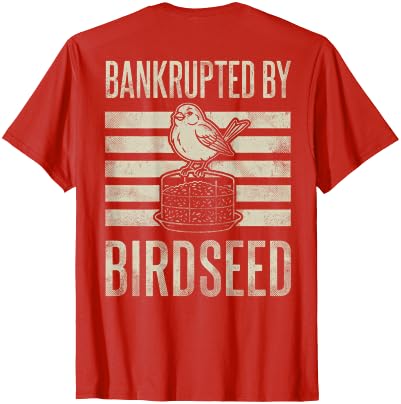 Bankrupted By Birdseed Bird Watching Humor Bankrupted By Birdseed Funny Bird Watching Lover 2 Sides T-Shirt - size chart