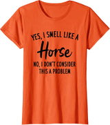 Funny Horse Lover, Yes I Smell Like A Horse T-Shirt - Orange