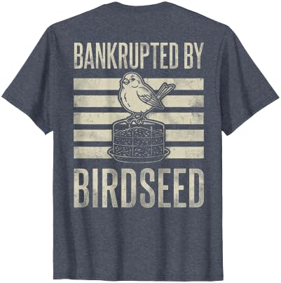 Bankrupted By Birdseed Bird Watching Humor Bankrupted By Birdseed Funny Bird Watching Lover 2 Sides T-Shirt - size chart