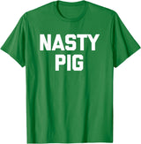 Funny Shirt With Saying & Funny T-Shirts Nasty Pig T-Shirt funny saying sarcastic novelty humor cool T-Shirt - Kelly Green