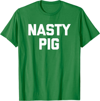 Funny Shirt With Saying & Funny T-Shirts Nasty Pig T-Shirt funny saying sarcastic novelty humor cool T-Shirt - Kelly Green