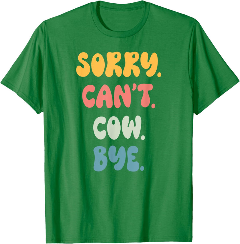 Funny Quote Sorry Can't COW. Bye Gift Shop Sorry Can't COW. Bye Funny Women Girls COW. T-Shirt - Kelly Green