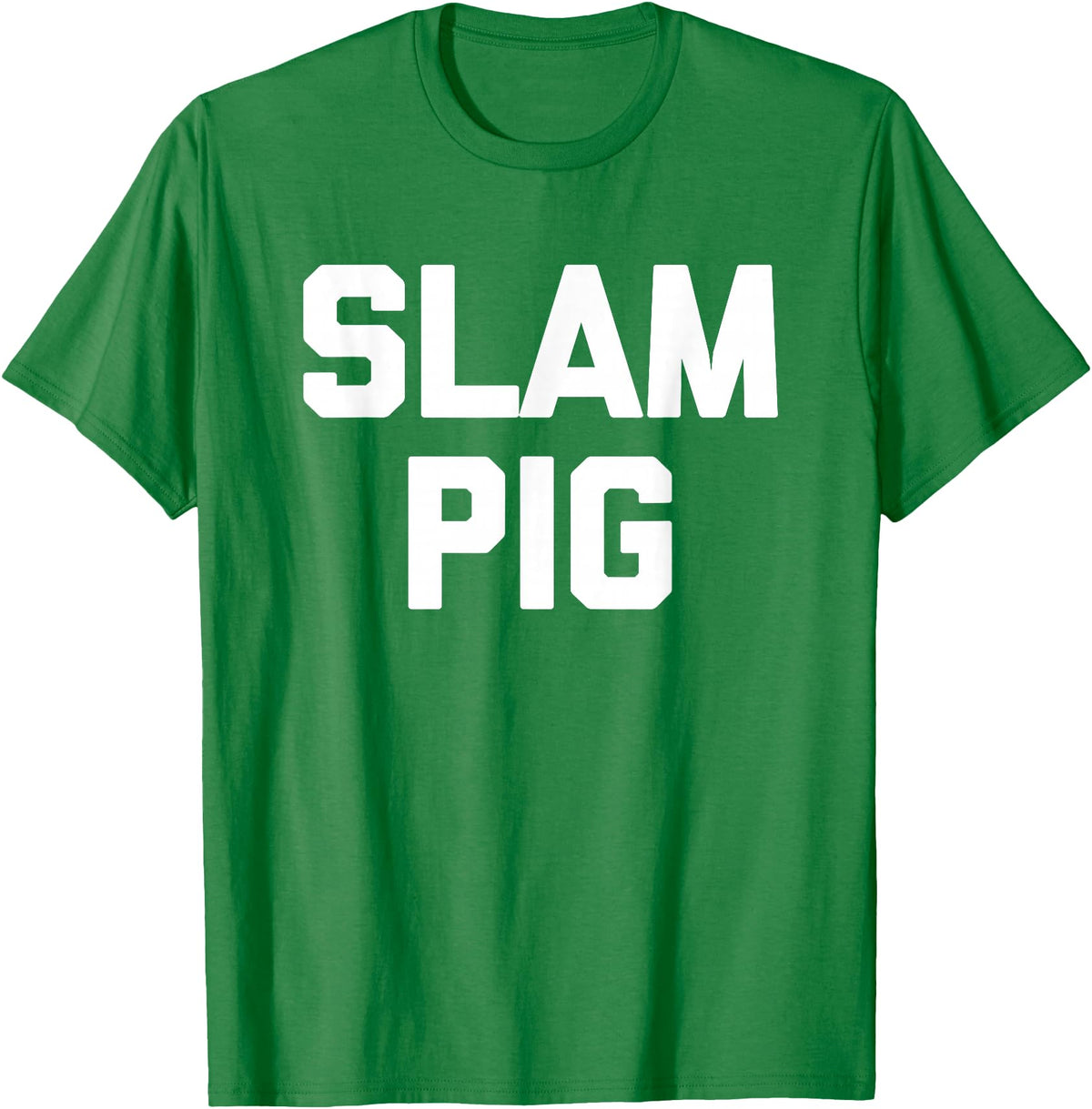 Funny Sex Sayings & Funny Sexy Designs Slam Pig - Funny Saying Sarcastic Cute Cool Sexy Novelty Sex T-Shirt - Kelly Green