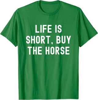 Funny Quotes Life Is Short Buy The Horse Life Is Short, Buy The Horse Funny Quote T-Shirt - Kelly Green