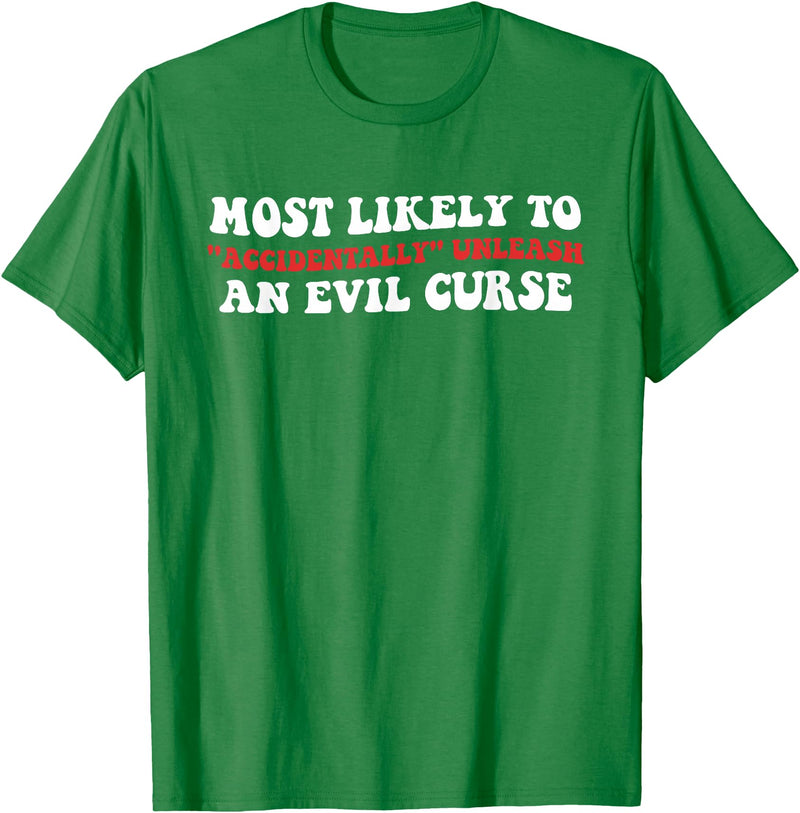 Most Likely To Accidentally Unleash An Evil Curse Most Likely to Accidentally, Unleash an Evil Curse T-Shirt - Kelly Green
