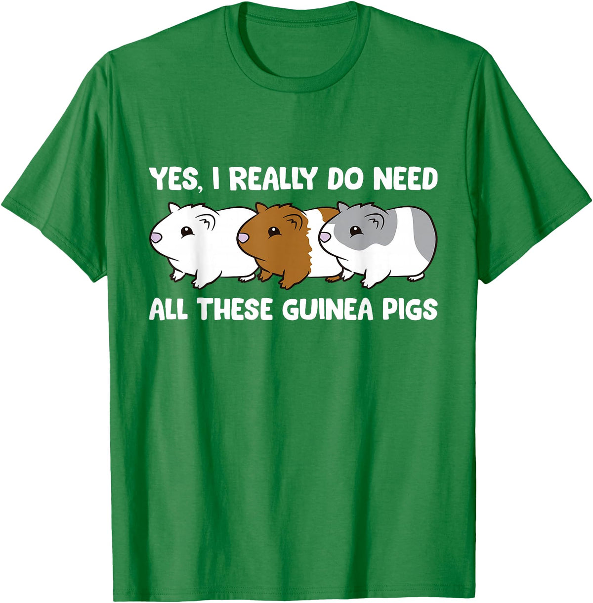 Funny Guinea Pig Lover Gifts Yes I Really Do Need All These Guinea Pigs T-Shirt - Kelly Green
