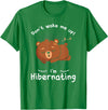 Dont wake me up Im Hibernating cute sleeping Bear T-Shirt - Kelly Green