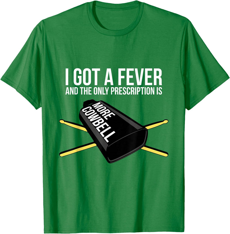 Funny I Got a Fever Cowbell Shirts Mehr Cowbell T-Shirt Drummer Cowbell T-Shirt - Kelly Green