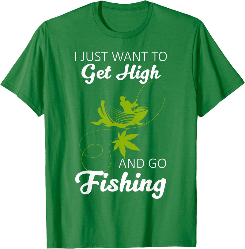 Fisherman I Just Want To Get High And Go Fishing I Just Want To Get High And Go Fishing Funny Fishing Gift T-Shirt - Kelly Green