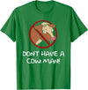 Don't Have A Cow. Man! Funny T-Shirt - Kelly Green