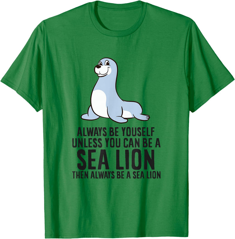 Funny Sea Lion Gifts Always Be Yourself Unless You Can Be A Sea Lion Cute Seal T-Shirt - Kelly Green