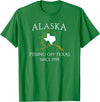 Alaska Bigger Than Texas Shirts Alaska Pissing Off Texas Since 1959 Size State T-Shirt T-Shirt - Kelly Green