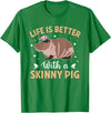 Skinny Pig Pet Rodent Veterinary Care Hairless Pig Hairless Rodent Pet - Life is Better with a Skinny Pig T-Shirt - Kelly Green
