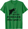 Flippin Sweet Gear My Bovine is Bigger Than Yours T-Shirt T-Shirt - Kelly Green