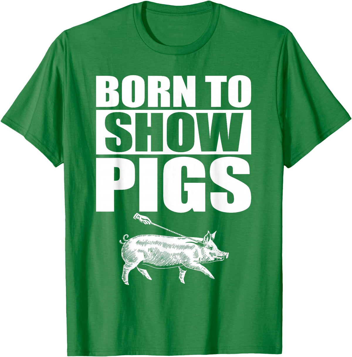 Pig Show Swine Showmanship Born to Show Pigs T-Shirt - Kelly Green