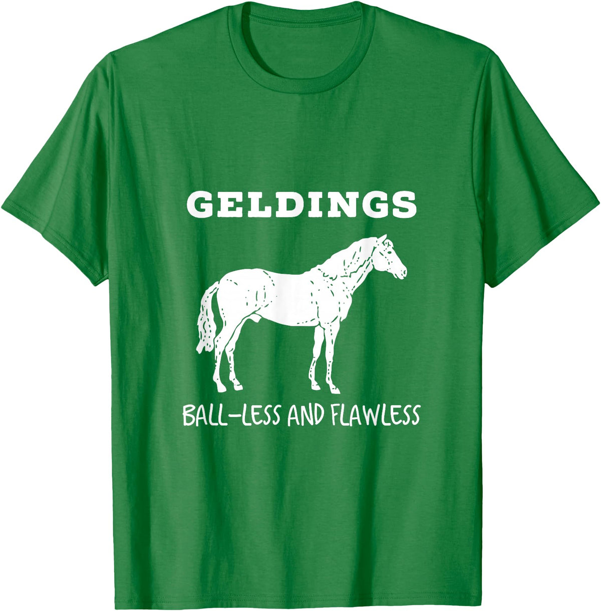 Horse Lovers Gelding's Ball-Less and Flawless White Font T-Shirt - Kelly Green