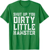 Shut Up You Dirty Little Hamster Rodent Animal Owner Pet T-Shirt - Kelly Green