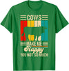 Funny Heifer Cow Gifts & Clothing by FIDIMA Cows Make Me Happy You Not So Much T-Shirt - Kelly Green