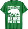 Wild Grizzly Brown Big Animal Creature Hunter What Doesn't Kill You Makes You Stronger Except Bears Gifts T-Shirt - Kelly Green